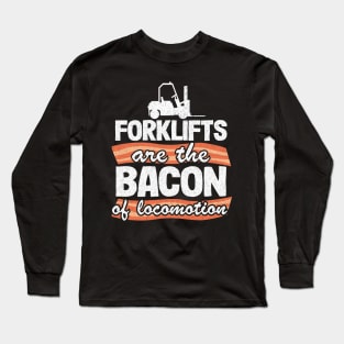 Forklifts Are The Bacon Of Locomotion Funny Forklift Driver Long Sleeve T-Shirt